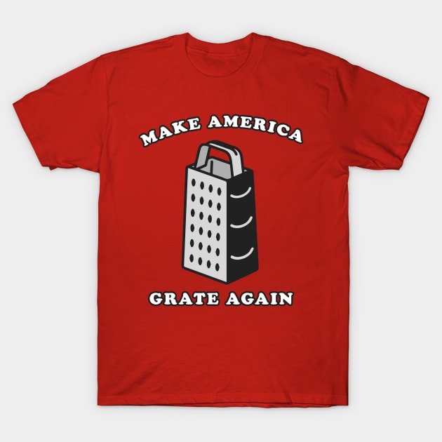 Make America Grate Again T-Shirt by n23tees